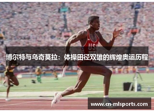 博尔特与乌奇莫拉：体操田径双雄的辉煌奥运历程