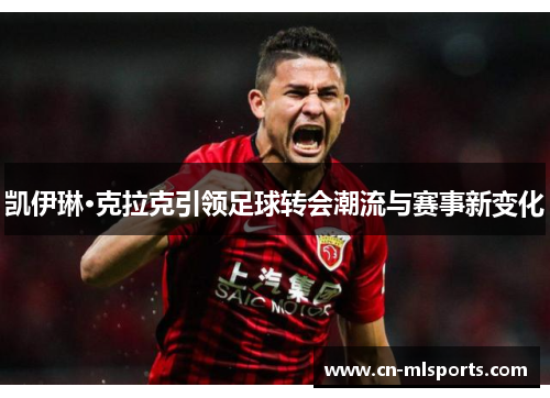 凯伊琳·克拉克引领足球转会潮流与赛事新变化