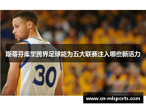 斯蒂芬库里跨界足球能为五大联赛注入哪些新活力