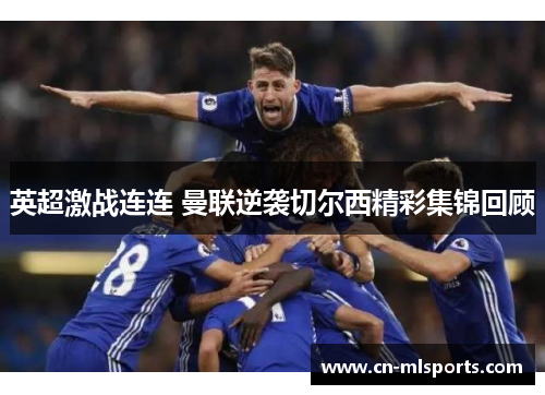 英超激战连连 曼联逆袭切尔西精彩集锦回顾
