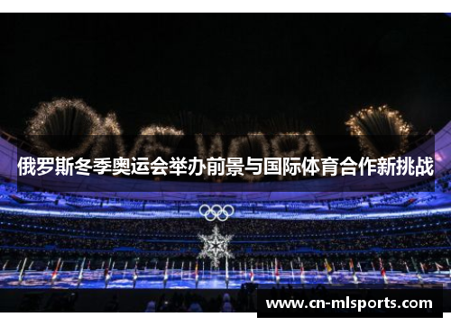 俄罗斯冬季奥运会举办前景与国际体育合作新挑战