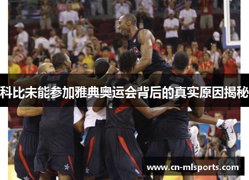 科比未能参加雅典奥运会背后的真实原因揭秘